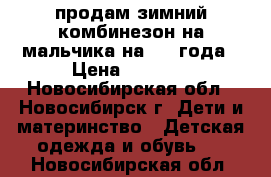 продам зимний комбинезон на мальчика на 2-3 года › Цена ­ 1 200 - Новосибирская обл., Новосибирск г. Дети и материнство » Детская одежда и обувь   . Новосибирская обл.